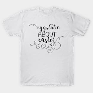 Eggstatic About Easter T-Shirt